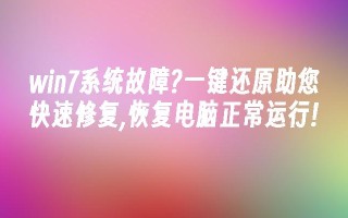 win7系统故障？一键还原助您快速修复,恢复电脑正常运行!