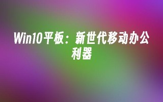 Win10平板：新世代移动办公利器