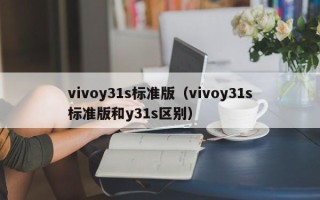 vivoy31s标准版（vivoy31s标准版和y31s区别）