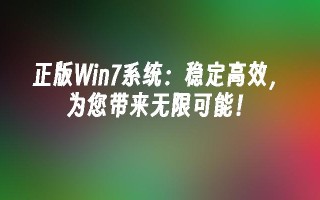 正版Win7系统：稳定高效，为您带来无限可能！