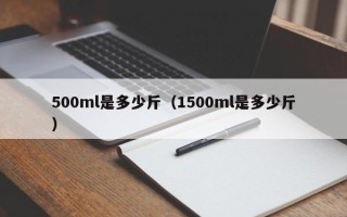 500ml是多少斤（1500ml是多少斤）