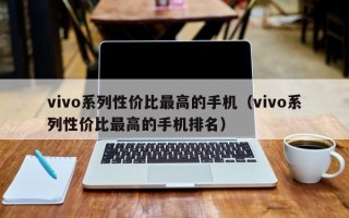 vivo系列性价比最高的手机（vivo系列性价比最高的手机排名）