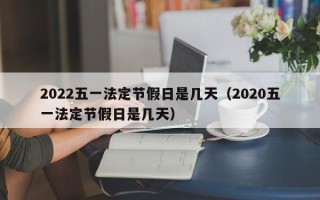 2022五一法定节假日是几天（2020五一法定节假日是几天）