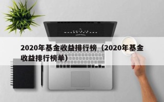 2020年基金收益排行榜（2020年基金收益排行榜单）