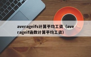 averageifs计算平均工资（averageif函数计算平均工资）