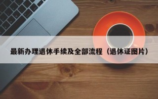 最新办理退休手续及全部流程（退休证图片）