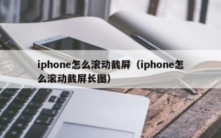 iphone怎么滚动截屏（iphone怎么滚动截屏长图）