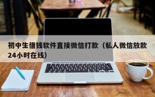 初中生借钱软件直接微信打款（私人微信放款24小时在线）