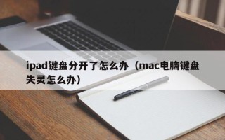 ipad键盘分开了怎么办（mac电脑键盘失灵怎么办）