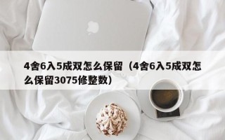 4舍6入5成双怎么保留（4舍6入5成双怎么保留3075修整数）