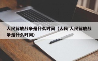 人民解放战争是什么时间（人民 人民解放战争是什么时间）