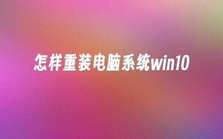 怎样重装电脑系统win10