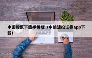 中国股票下载手机版（中信建投证券app下载）