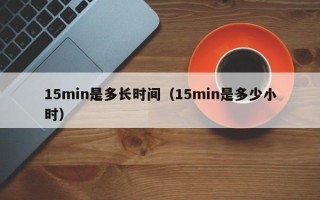 15min是多长时间（15min是多少小时）