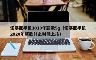 诺基亚手机2020年新款5g（诺基亚手机2020年新款什么时候上市）