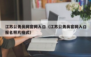 江苏公务员网官网入口（江苏公务员官网入口报名照片格式）