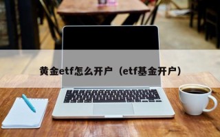 黄金etf怎么开户（etf基金开户）