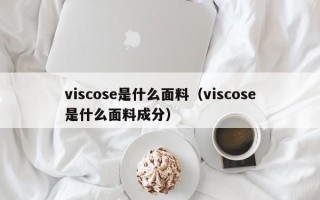 viscose是什么面料（viscose是什么面料成分）