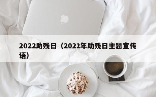 2022助残日（2022年助残日主题宣传语）