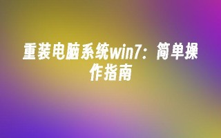 重装电脑系统win7：简单操作指南