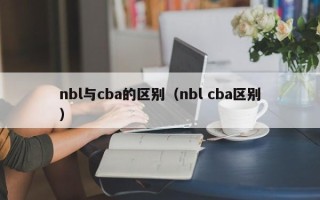 nbl与cba的区别（nbl cba区别）