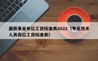 最新事业单位工资标准表2022（专业技术人员岗位工资标准表）