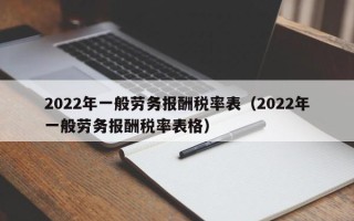 2022年一般劳务报酬税率表（2022年一般劳务报酬税率表格）