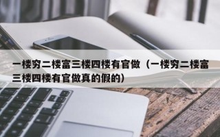 一楼穷二楼富三楼四楼有官做（一楼穷二楼富三楼四楼有官做真的假的）