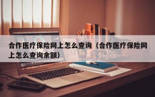 合作医疗保险网上怎么查询（合作医疗保险网上怎么查询余额）