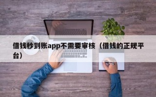 借钱秒到账app不需要审核（借钱的正规平台）