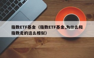 指数ETF基金（指数ETF基金,为什么和指数走的这么相似）