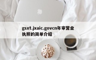 gsxt.jxaic.govcn年审营业执照的简单介绍