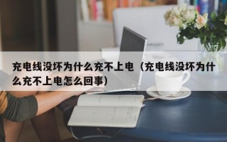 充电线没坏为什么充不上电（充电线没坏为什么充不上电怎么回事）