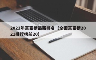 2022年富豪榜最新排名（全国富豪榜2021排行榜前20）