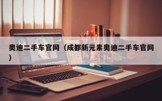 奥迪二手车官网（成都新元素奥迪二手车官网）