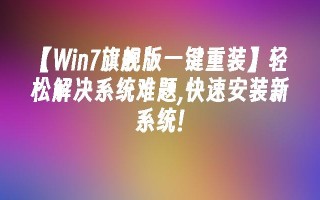 【Win7旗舰版一键重装】轻松解决系统难题,快速安装新系统!